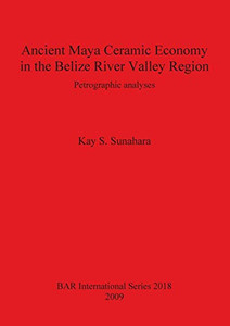 Ancient Maya Ceramic Economy In The Belize River Valley Region (Bar International Series) Ancient Maya Ceramic Economy In The Belize River Valley Region (Bar International Series)