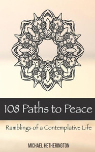108 Paths to Peace: Ramblings of a Contemplative Life
