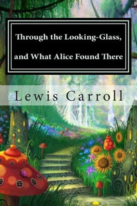Through the Looking-Glass, and What Alice Found There
