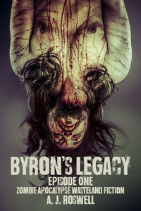 Byron's Legacy Episode 1: Zombie Apocalypse Wasteland Fiction