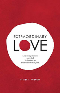 Extraordinary Love: Live Every Moment With God, Reflections On The First Letter Of John