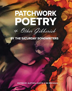 Patchwork Poetry And Other Gibberish By The Saturday Songwriters Patchwork Poetry And Other Gibberish By The Saturday Songwriters