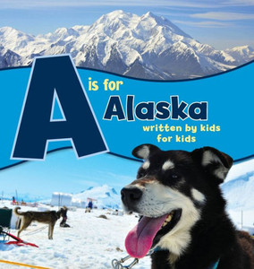 A is for Alaska: Written by Kids for Kids