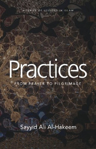Practices: From Prayer To Pilgrimage (Lessons In Islam) Practices: From Prayer To Pilgrimage (Lessons In Islam)