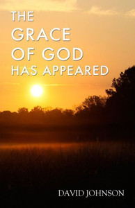 The Grace of God Has Appeared: A Collection of Sermons