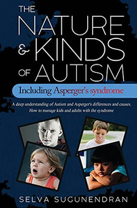 The Nature & Kinds Of Autism Including Asperger'S Syndrome: A Deep Understanding Of Autism And Asperger'S Differences And Causes. How To Manage Kids And Adults With The Syndrome And Prevent It