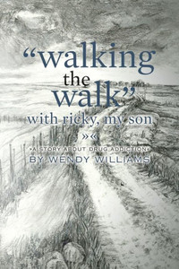 ""Walking the Walk"" with Ricky, my son: (A story about drug addiction)