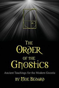 The Order of the Gnostics: Ancient Teachings for the Modern Gnostic
