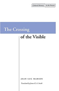 The Crossing Of The Visible (Cultural Memory In The Present) The Crossing Of The Visible (Cultural Memory In The Present)