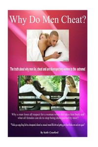 Why Men Cheat?: The truth about why men lie, cheat and are disrespecting females to the extreme!!