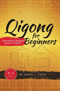 Qigong For Beginners: Your Path To Greater Health & Vitality Qigong For Beginners: Your Path To Greater Health & Vitality