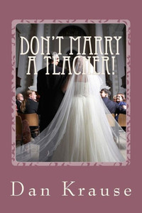 Don't Marry A Teacher!: And a Few Other Astute Observations About Getting Married: or Staying Married