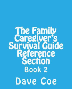 The Family Caregiver's Survival Guide Reference Section: Book 2