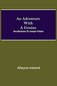 An Adventure With A Genius: Recollections Of Joseph Pulitzer An Adventure With A Genius: Recollections Of Joseph Pulitzer