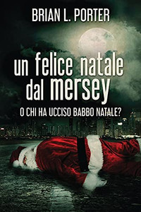 Un Felice Natale Dal Mersey: O Chi Ha Ucciso Babbo Natale? (Italian Edition)