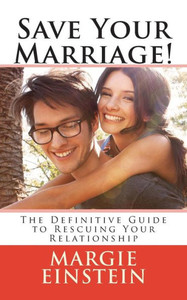 Save Your Marriage!: The Definitive Guide to Rescuing Your Relationship