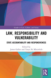 Law, Responsibility And Vulnerability: State Accountability And Responsiveness (Gender In Law, Culture, And Society) Law, Responsibility And Vulnerability: State Accountability And Responsiveness (Gender In Law, Culture, And Society)