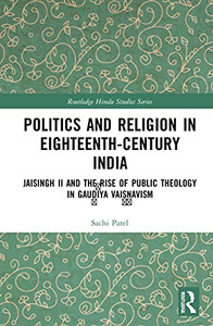 Politics And Religion In Eighteenth-Century India: Jaisingh Ii And The Rise Of Public Theology In Gau?Iya Vai??Avism (Routledge Hindu Studies Series) Politics And Religion In Eighteenth-Century India: Jaisingh Ii And The Rise Of Public Theology In Gau?Iya Vai??Avism (Routledge Hindu Studies Series)