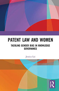 Patent Law And Women: Tackling Gender Bias In Knowledge Governance Patent Law And Women: Tackling Gender Bias In Knowledge Governance