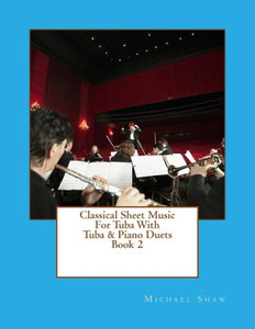 Classical Sheet Music For Tuba With Tuba & Piano Duets Book 2: Ten Easy Classical Sheet Music Pieces For Solo Tuba & Tuba/Piano Duets