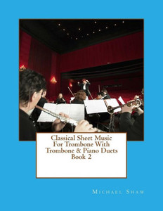 Classical Sheet Music For Trombone With Trombone & Piano Duets Book 2: Ten Easy Classical Sheet Music Pieces For Solo Trombone & Trombone/Piano Duets