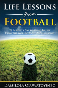 Life Lessons from Football: 21 Insights for Winning In Life from The World's Most Popular Sport