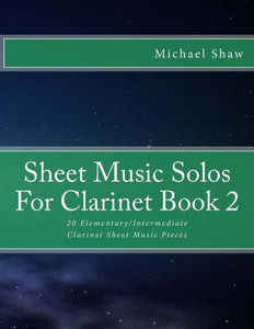 Sheet Music Solos For Clarinet Book 2: 20 Elementary/Intermediate Clarinet Sheet Music Pieces
