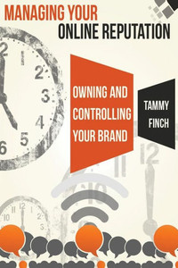 Managing Your Online Reputation: Owning & Controlling your Brand