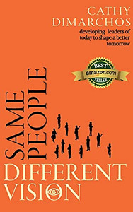 Same People, Different Vision: Developing Leaders Of Today To Shape A Better Tomorrow Same People, Different Vision: Developing Leaders Of Today To Shape A Better Tomorrow