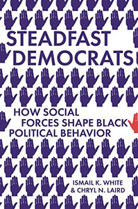 Steadfast Democrats: How Social Forces Shape Black Political Behavior (Princeton Studies In Political Behavior, 12)