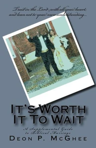It's Worth It To Wait: A Supplemental Guide to Biblical Marriage