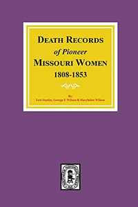 Death Records Of Missouri Pioneer Women, 1808-1853 Death Records Of Missouri Pioneer Women, 1808-1853