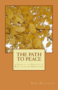 The Path To Peace: A Guide to the Practice of Meditation and Mindfulness