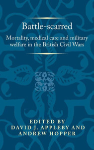 Battle-Scarred: Mortality, Medical Care and Military Welfare in the British Civil Wars
