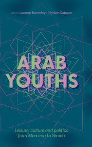 Arab Youths: Leisure, Culture and Politics from Morocco to Yemen