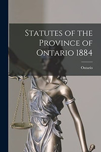 Statutes Of The Province Of Ontario 1884 Statutes Of The Province Of Ontario 1884