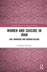 Women And Suicide In Iran: Law, Marriage And Honour-Killing (Routledge Research In Gender And Society) Women And Suicide In Iran: Law, Marriage And Honour-Killing (Routledge Research In Gender And Society)