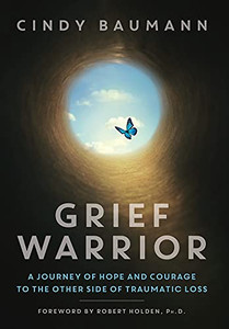 Grief Warrior: A Journey Of Hope And Courage To The Other Side Of Traumatic Loss