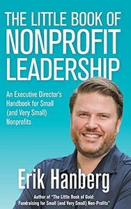 The Little Book Of Nonprofit Leadership: An Executive Director'S Handbook For Small (And Very Small) Nonprofits