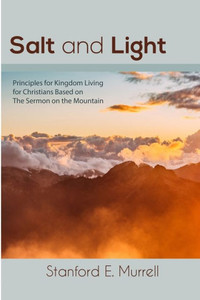 Salt and Light: Principles for Kingdom Living for Christians Based on The Sermon on the Mount