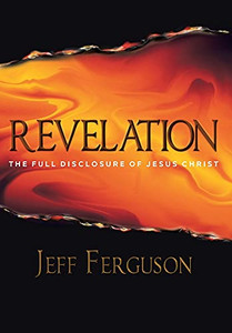 Revelation: The Full Disclosure Of Jesus Christ Revelation: The Full Disclosure Of Jesus Christ