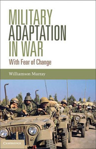 Military Adaptation In War: With Fear Of Change Military Adaptation In War: With Fear Of Change
