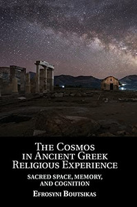 The Cosmos In Ancient Greek Religious Experience: Sacred Space, Memory, And Cognition The Cosmos In Ancient Greek Religious Experience: Sacred Space, Memory, And Cognition