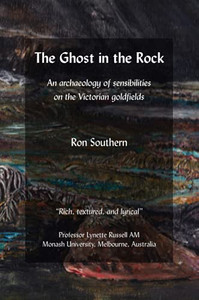 The Ghost In The Rock: An Archaeology Of Sensibilities On The Victorian Goldfields