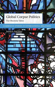Global Corpse Politics: The Obscenity Taboo (Cambridge Studies In International Relations)