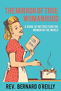 The Mirror Of True Womanhood: A Book Of Instruction For Women In The World