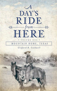 A Day's Ride from Here Volume 1: Mountain Home, Texas