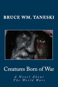 Creatures Born of War: A Novel About The World Wars