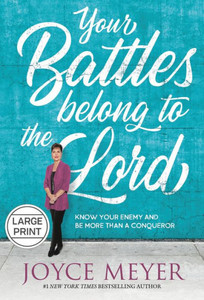 Your Battles Belong to the Lord: Know Your Enemy and Be More Than a Conqueror Large Print