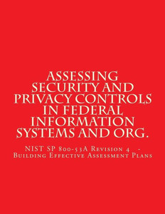Assessing Security and Privacy Controls in Federal Information Systems and Organ: NIST SP 800-53A Revision 4 - Building Effective Assessment Plans